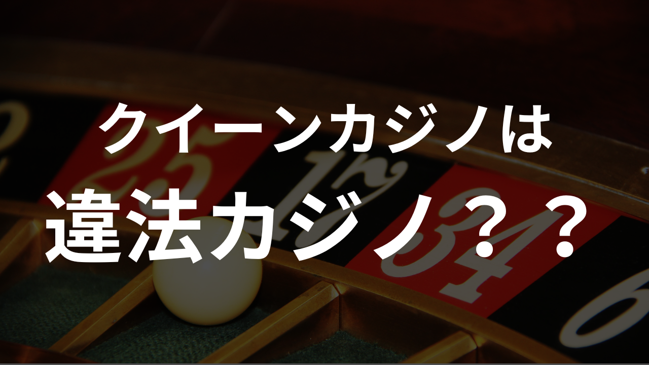 クイーンカジノは違法カジノなのか